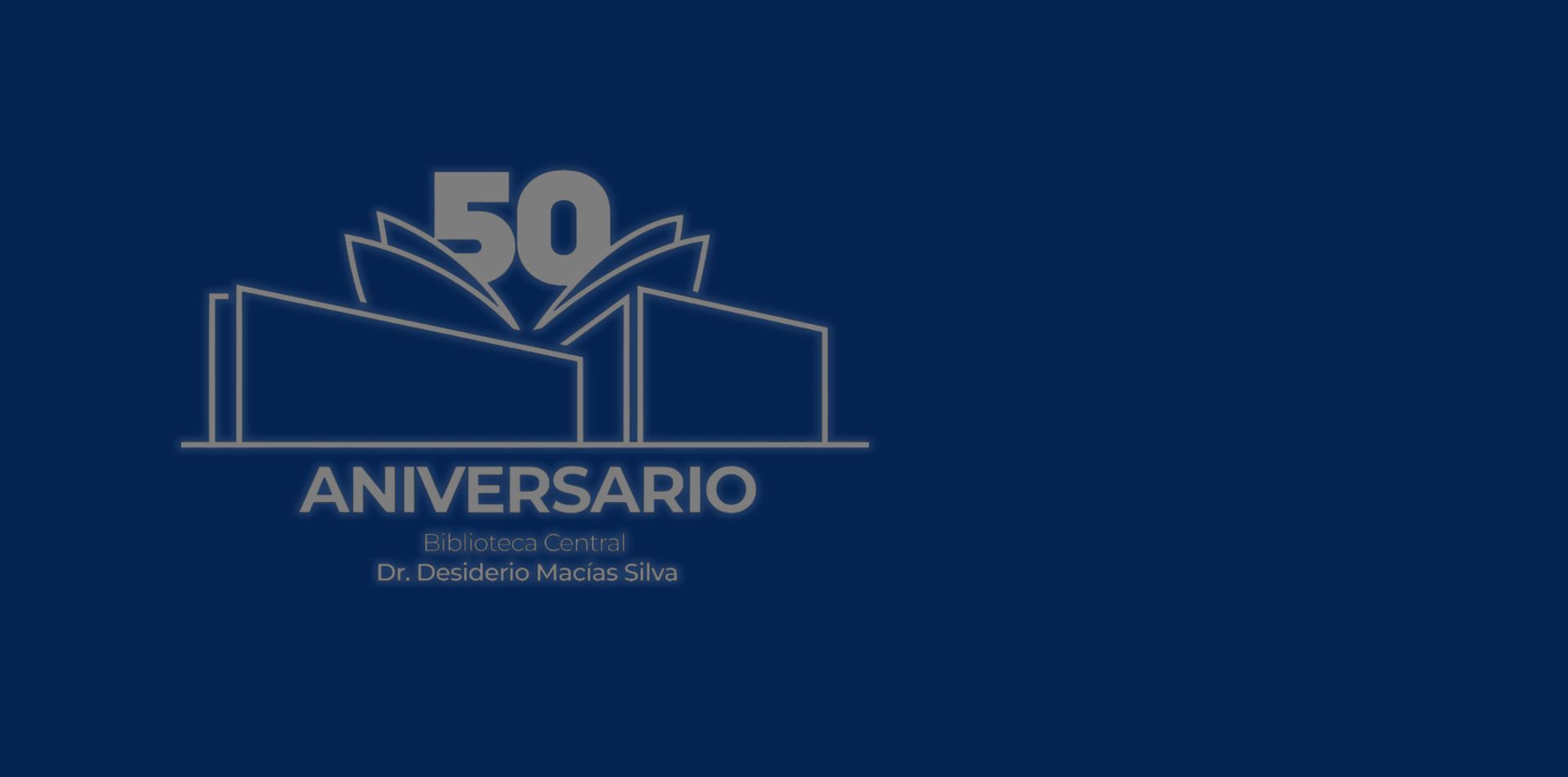 Cincuenta años de la Biblioteca Central “Dr. Desiderio Macías Silva”